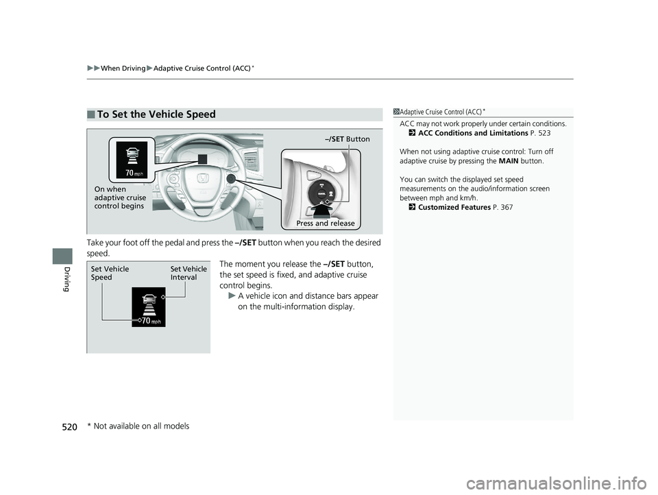 HONDA PILOT 2018 Owners Manual (in English) uuWhen Driving uAdaptive Cruise Control (ACC)*
520
Driving
Take your foot off the pedal and press the –/SET button when you reach the desired
speed. The moment you release the –/SET button,
the HONDA PILOT 2018 Owners Manual (in English) uuWhen Driving uAdaptive Cruise Control (ACC)*
520
Driving
Take your foot off the pedal and press the –/SET button when you reach the desired
speed. The moment you release the –/SET button,
the