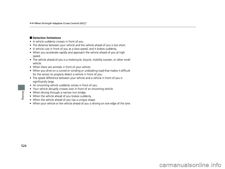 HONDA PILOT 2018 Owners Manual (in English) 524
uuWhen Driving uAdaptive Cruise Control (ACC)*
Driving
■Detection limitations
• A vehicle suddenly crosses in front of you.
• The distance between your vehicle and the vehicle ahead of you HONDA PILOT 2018 Owners Manual (in English) 524
uuWhen Driving uAdaptive Cruise Control (ACC)*
Driving
■Detection limitations
• A vehicle suddenly crosses in front of you.
• The distance between your vehicle and the vehicle ahead of you