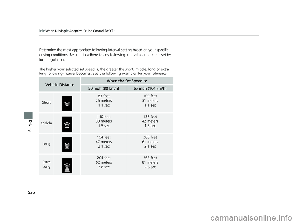 HONDA PILOT 2018 Owners Manual (in English) 526
uuWhen Driving uAdaptive Cruise Control (ACC)*
Driving
Determine the most appropriate following- interval setting based on your specific
driving conditions. Be sure to adhere to any following-in HONDA PILOT 2018 Owners Manual (in English) 526
uuWhen Driving uAdaptive Cruise Control (ACC)*
Driving
Determine the most appropriate following- interval setting based on your specific
driving conditions. Be sure to adhere to any following-in