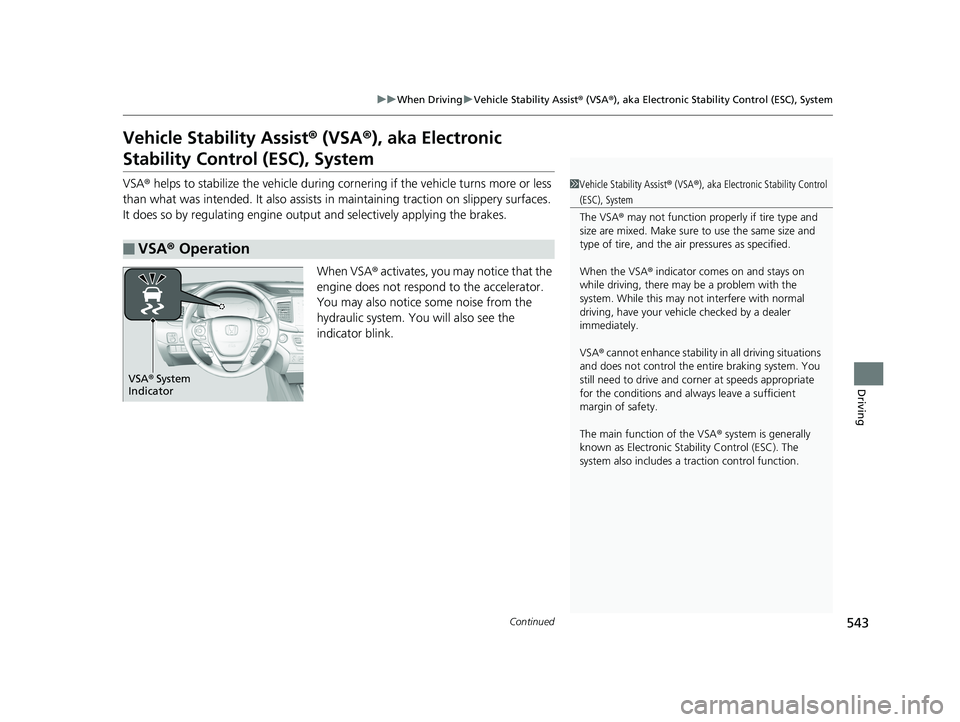 HONDA PILOT 2018  Owners Manual (in English) 543
uuWhen Driving uVehicle Stability Assist ® (VSA ®), aka Electronic Stability Control (ESC), System
Continued
Driving
Vehicle Stability Assist ® (VSA ®), aka Electronic 
Stability Control (ESC)