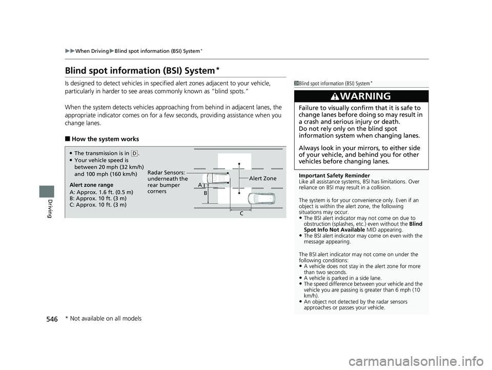 HONDA PILOT 2018  Owners Manual (in English) 546
uuWhen Driving uBlind spot information (BSI) System*
Driving
Blind spot information (BSI) System*
Is designed to detect vehicl es in specified alert zones adjacent to your vehicle, 
particularly i