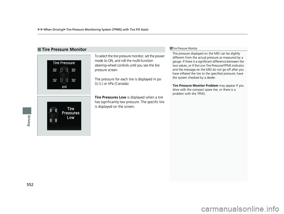 HONDA PILOT 2018  Owners Manual (in English) uuWhen Driving uTire Pressure Monitoring System (TPMS) with Tire Fill Assist
552
Driving
To select the tire pressure monitor, set the power 
mode to ON, and roll the multi-function 
steering-wheel con