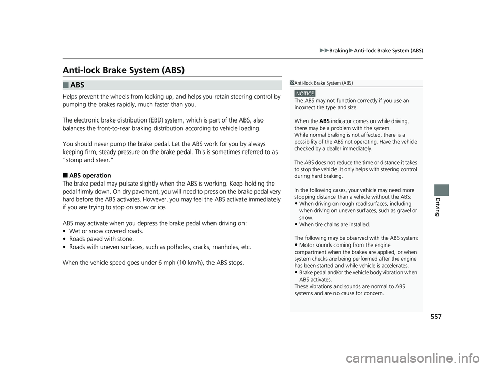 HONDA PILOT 2018  Owners Manual (in English) 557
uuBraking uAnti-lock Brake System (ABS)
Driving
Anti-lock Brake System (ABS)
Helps prevent the wheels from locking up,  and helps you retain steering control by 
pumping the brakes rapidly, much f