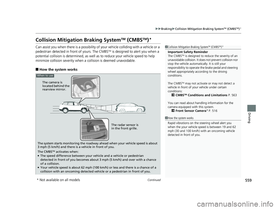 HONDA PILOT 2018  Owners Manual (in English) 559
uuBraking uCollision Mitigation Braking SystemTM (CMBSTM)*
Continued
Driving
Collision Mitigation Braking SystemTM (CMBSTM)*
Can assist you when there is a possibility of your vehicle colliding wi