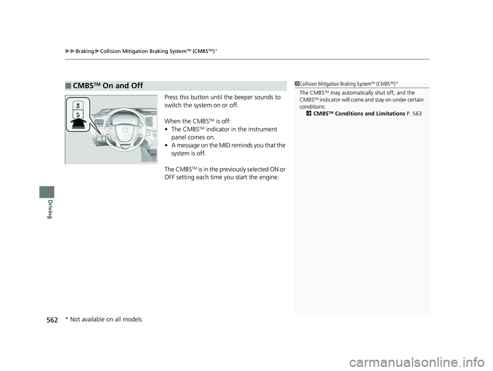 HONDA PILOT 2018  Owners Manual (in English) uuBraking uCollision Mitigation Braking SystemTM (CMBSTM)*
562
Driving
Press this button until  the beeper sounds to 
switch the system on or off.
When the CMBS
TM is off:
• The CMBSTM indicator in 