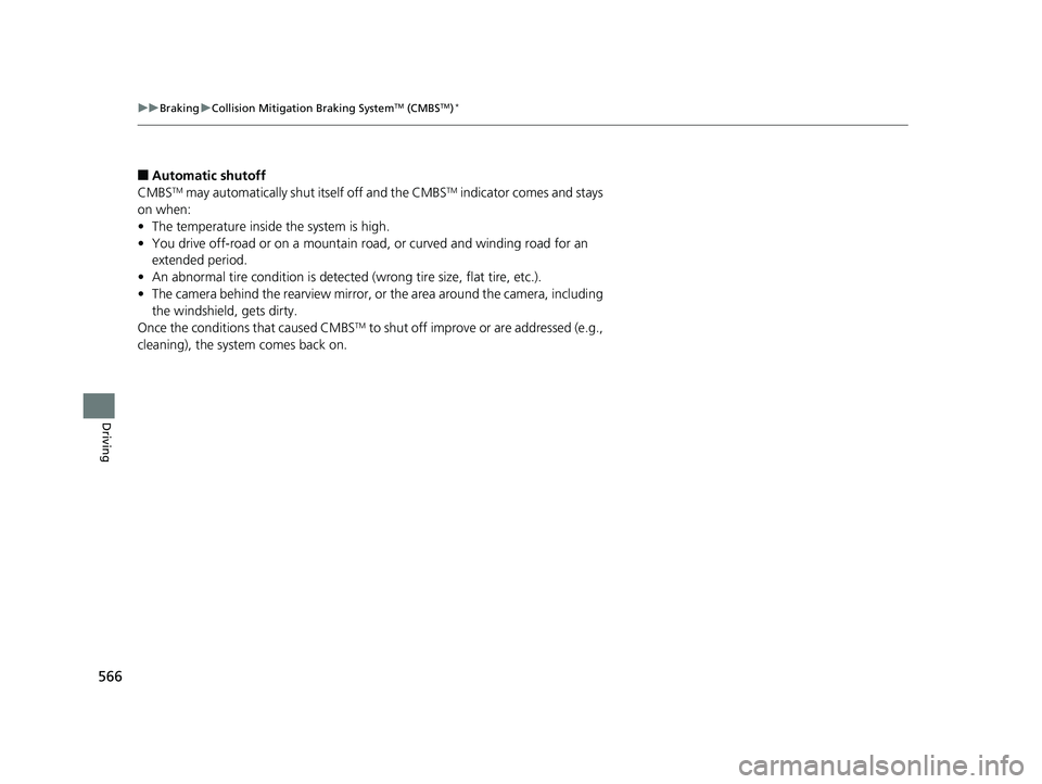 HONDA PILOT 2018  Owners Manual (in English) 566
uuBraking uCollision Mitigation Braking SystemTM (CMBSTM)*
Driving
■Automatic shutoff
CMBSTM may automatically shut itself off and the CMBSTM indicator comes and stays 
on when:
• The temperat