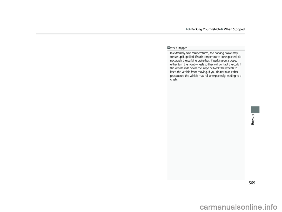 HONDA PILOT 2018  Owners Manual (in English) 569
uuParking Your Vehicle uWhen Stopped
Driving
1When Stopped
In extremely cold temperatures, the parking brake may 
freeze up if applied. If such  temperatures are expected, do 
not apply the parkin