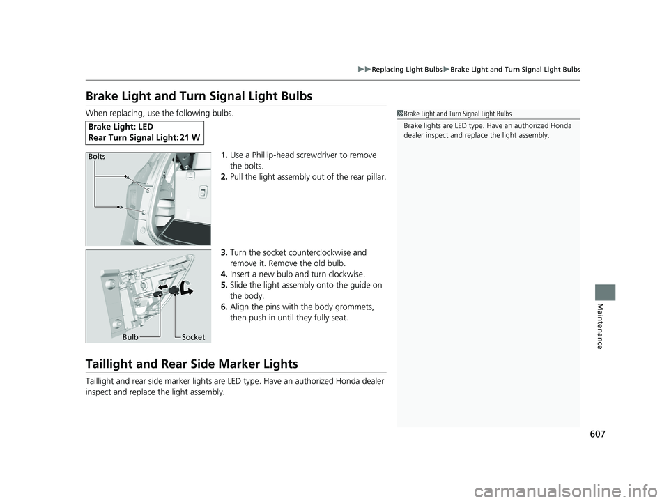 HONDA PILOT 2018  Owners Manual (in English) 607
uuReplacing Light Bulbs uBrake Light and Turn Signal Light Bulbs
Maintenance
Brake Light and Turn Signal Light Bulbs
When replacing, use the following bulbs.
1.Use a Phillip-head screwdriver to re