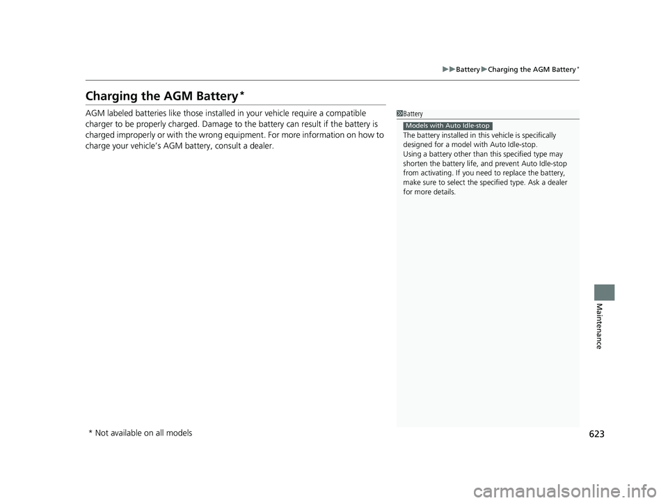 HONDA PILOT 2018  Owners Manual (in English) 623
uuBattery uCharging the AGM Battery*
Maintenance
Charging the AGM Battery*
AGM labeled batteries like those installed in your vehicle require a compatible 
charger to be properly charged. Damage t