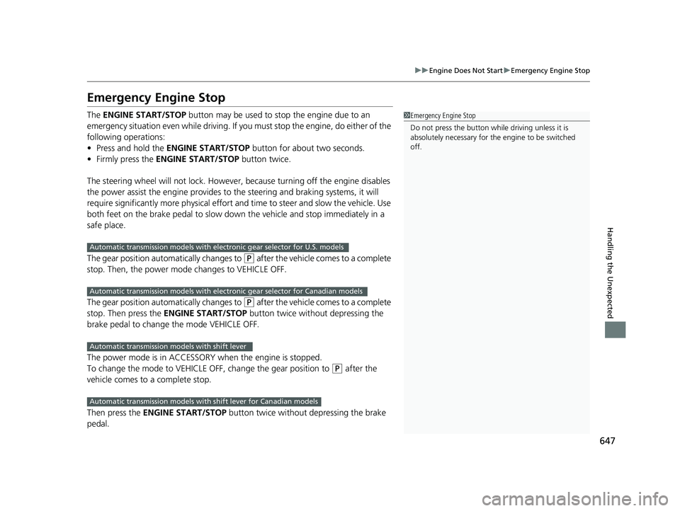HONDA PILOT 2018  Owners Manual (in English) 647
uuEngine Does Not Start uEmergency Engine Stop
Handling the Unexpected
Emergency Engine Stop
The  ENGINE START/STOP  button may be used to stop the engine due to an 
emergency situation even while
