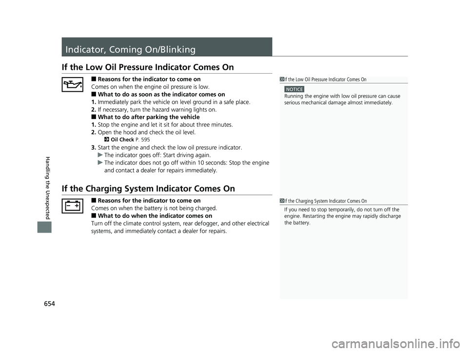 HONDA PILOT 2018  Owners Manual (in English) 654
Handling the Unexpected
Indicator, Coming On/Blinking
If the Low Oil Pressure Indicator Comes On
■Reasons for the indicator to come on
Comes on when the engine oil pressure is low.
■What to do