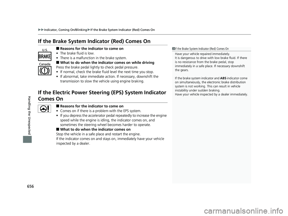 HONDA PILOT 2018  Owners Manual (in English) 656
uuIndicator, Coming On/Blinking uIf the Brake System Indicator (Red) Comes On
Handling the Unexpected
If the Brake System Indicator (Red) Comes On
■Reasons for the indicator to come on
• The b