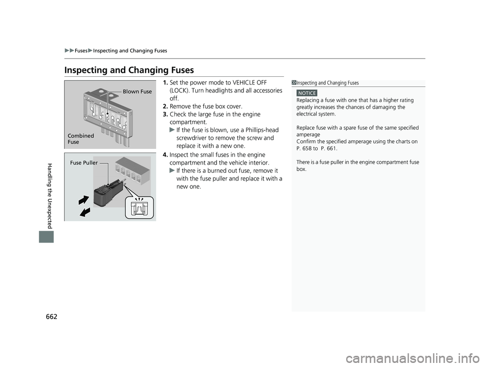 HONDA PILOT 2018  Owners Manual (in English) 662
uuFuses uInspecting and Changing Fuses
Handling the Unexpected
Inspecting and Changing Fuses
1. Set the power mode to VEHICLE OFF 
(LOCK). Turn headlight s and all accessories 
off.
2. Remove the 