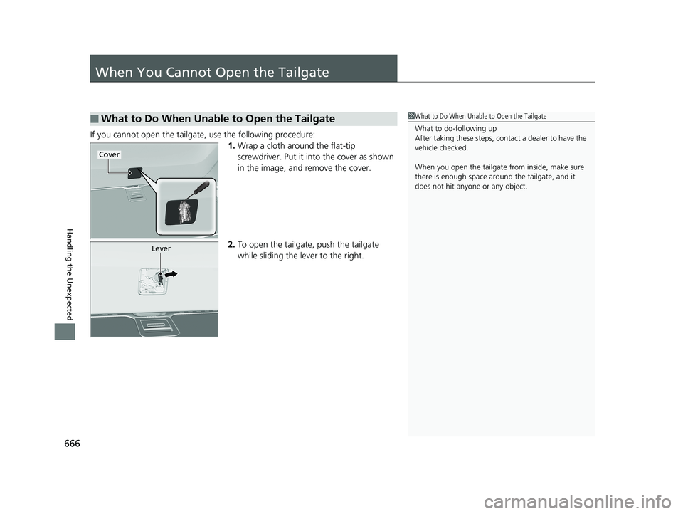 HONDA PILOT 2018  Owners Manual (in English) 666
Handling the Unexpected
When You Cannot Open the Tailgate
If you cannot open the tailgate, use the following procedure:1.Wrap a cloth around the flat-tip 
screwdriver. Put it in to the cover as sh