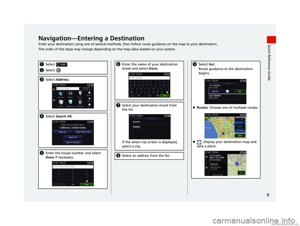HONDA PILOT 2018  Navigation Manual (in English) 9
Quick Reference GuideNavigation—Entering a Destination
Enter your destination using one of several methods, then follow route guidance on the map to your destination.
The order of the steps may ch