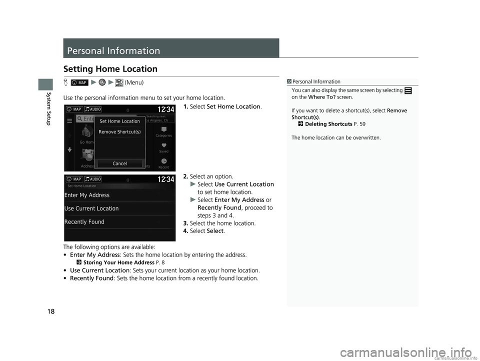 HONDA PILOT 2018 Navigation Manual (in English) 18
System Setup
Personal Information
Setting Home Location
Huu (Menu)
Use the personal information menu to set your home location. 1.Select Set Home Location .
2. Select an option.
u Select Use Cur HONDA PILOT 2018 Navigation Manual (in English) 18
System Setup
Personal Information
Setting Home Location
Huu (Menu)
Use the personal information menu to set your home location. 1.Select Set Home Location .
2. Select an option.
u Select Use Cur