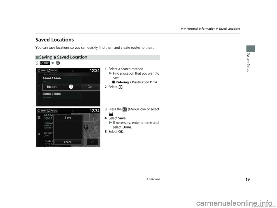 HONDA PILOT 2018  Navigation Manual (in English) 19
uuPersonal Information uSaved Locations
Continued
System Setup
Saved Locations
You can save locations so you can quickly find them and create routes to them.
H u
1.Select a search method.
u Find a 