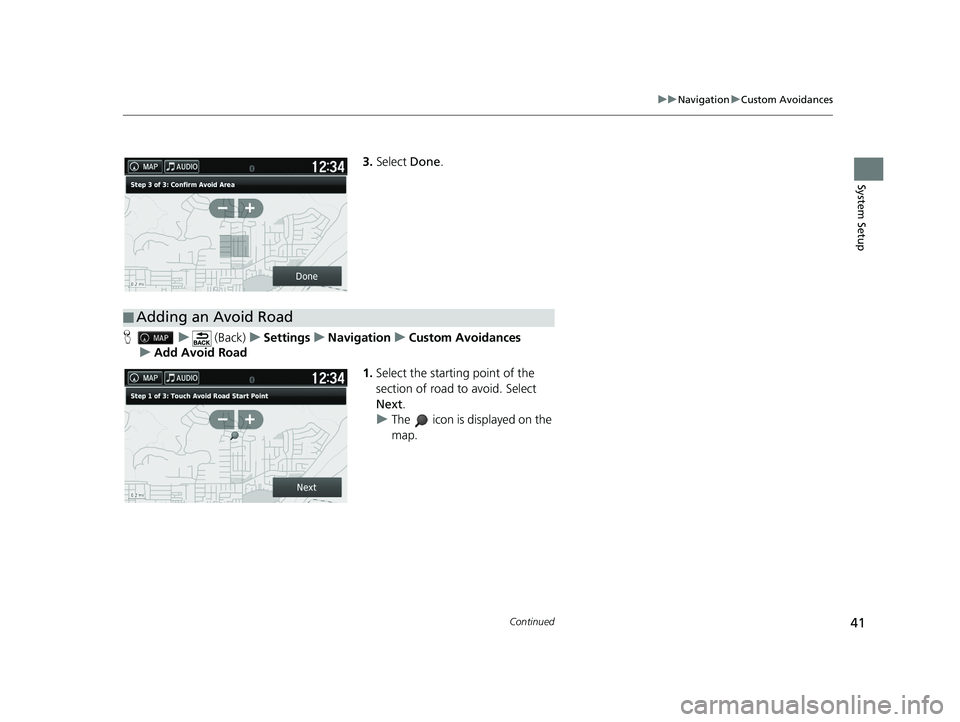 HONDA PILOT 2018 Navigation Manual (in English) 41
uuNavigation uCustom Avoidances
Continued
System Setup
3. Select Done.
H u (Back) uSettings uNavigation uCustom Avoidances
u Add Avoid Road
1.Select the starting point of the
section of road to a HONDA PILOT 2018 Navigation Manual (in English) 41
uuNavigation uCustom Avoidances
Continued
System Setup
3. Select Done.
H u (Back) uSettings uNavigation uCustom Avoidances
u Add Avoid Road
1.Select the starting point of the
section of road to a