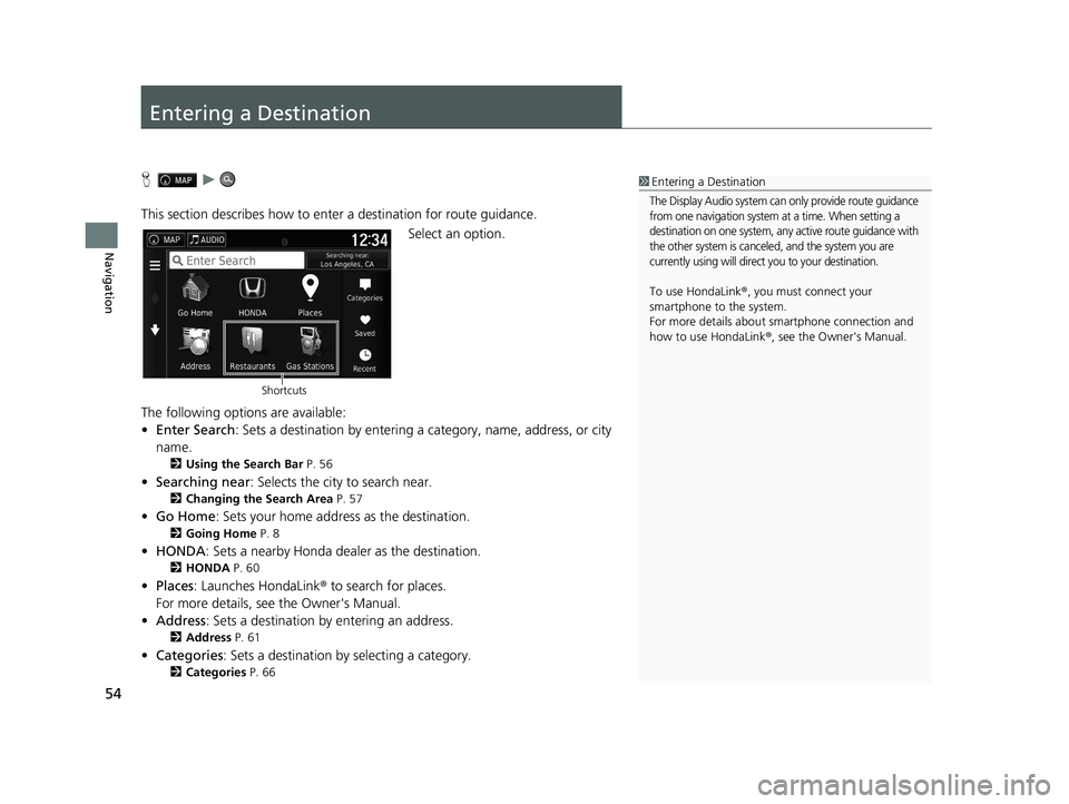 HONDA PILOT 2018 Navigation Manual (in English) 54
Navigation
Entering a Destination
Hu
This section describes how to enter a destination for route guidance. Select an option.
The following options are available:
• Enter Search : Sets a destinati HONDA PILOT 2018 Navigation Manual (in English) 54
Navigation
Entering a Destination
Hu
This section describes how to enter a destination for route guidance. Select an option.
The following options are available:
• Enter Search : Sets a destinati