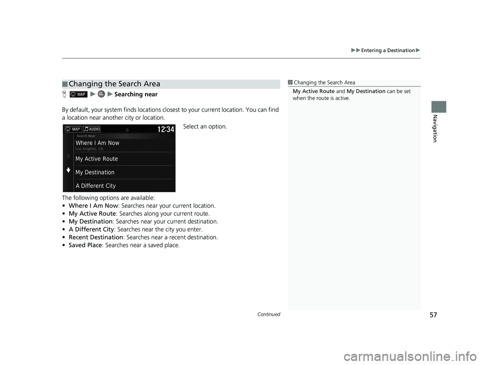 HONDA PILOT 2018 Navigation Manual (in English) Continued57
uuEntering a Destination u
Navigation
HuuSearching near
By default, your system finds locations closest to your current location. You can find
a location near another city or location. Se HONDA PILOT 2018 Navigation Manual (in English) Continued57
uuEntering a Destination u
Navigation
HuuSearching near
By default, your system finds locations closest to your current location. You can find
a location near another city or location. Se