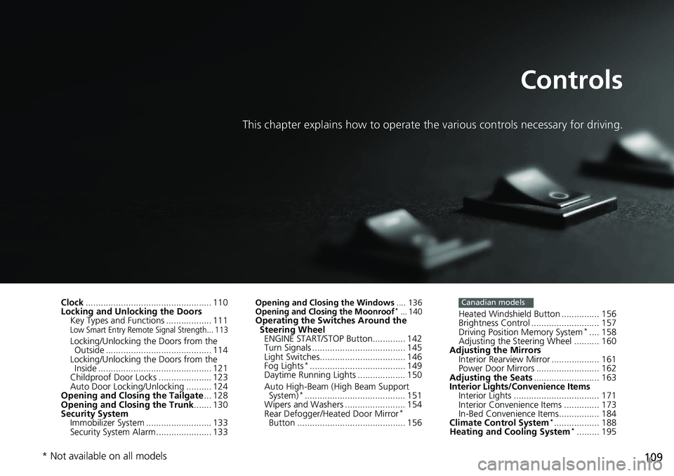 HONDA RIDGELINE 2018 Owners Manual (in English) 109
Controls
This chapter explains how to operate the various controls necessary for driving.
Clock.................................................. 110
Locking and Unlocking the Doors Key Types and HONDA RIDGELINE 2018 Owners Manual (in English) 109
Controls
This chapter explains how to operate the various controls necessary for driving.
Clock.................................................. 110
Locking and Unlocking the Doors Key Types and