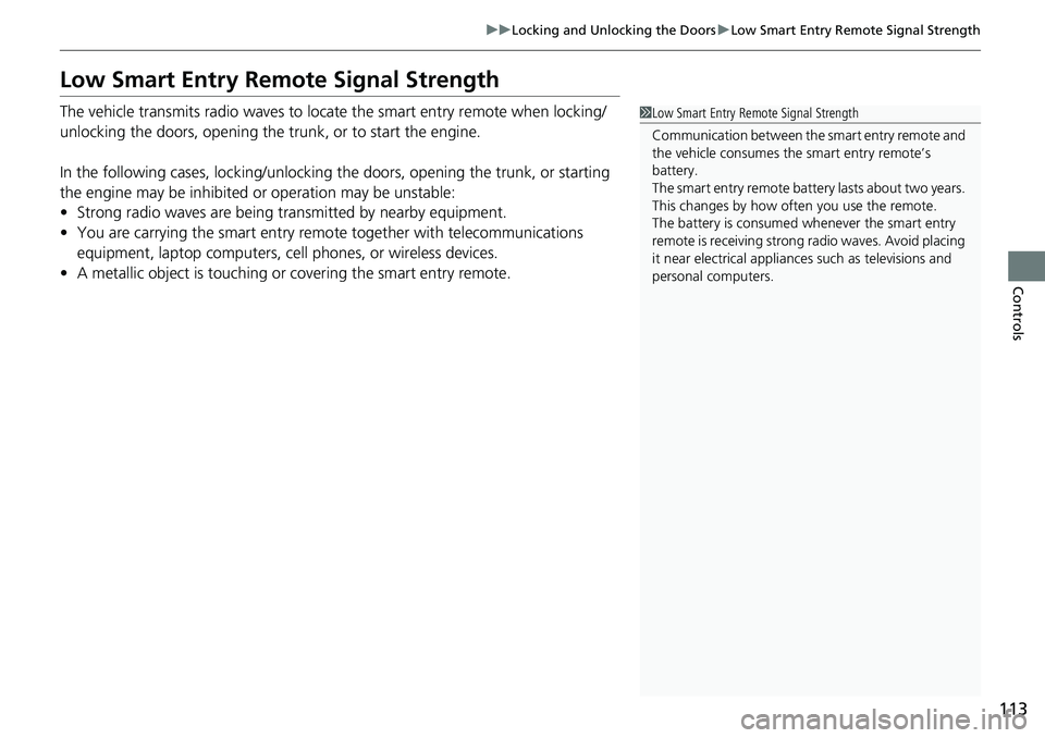 HONDA RIDGELINE 2018  Owners Manual (in English) 113
uuLocking and Unlocking the Doors uLow Smart Entry Remote Signal Strength
Controls
Low Smart Entry Remote Signal Strength
The vehicle transmits radio waves to loca te the smart entry remote when l