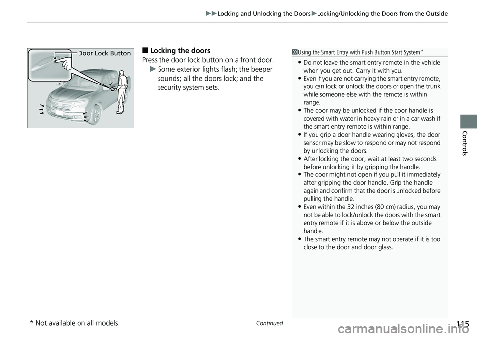 HONDA RIDGELINE 2018  Owners Manual (in English) Continued115
uuLocking and Unlocking the Doors uLocking/Unlocking the Doors from the Outside
Controls
■Locking the doors
Press the door lock button on a front door. u Some exterior lights flash; the