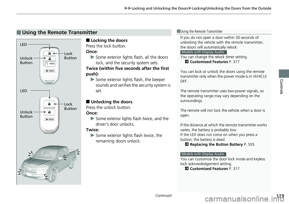 HONDA RIDGELINE 2018  Owners Manual (in English) Continued119
uuLocking and Unlocking the Doors uLocking/Unlocking the Doors from the Outside
Controls
■Locking the doors
Press the lock button.
Once: u Some exterior lights flash, all the doors 
loc