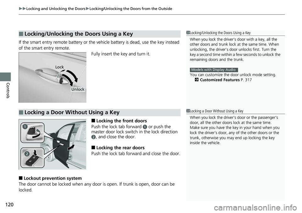 HONDA RIDGELINE 2018 Owners Manual (in English) uuLocking and Unlocking the Doors uLocking/Unlocking the Doors from the Outside
120
Controls
If the smart entry remote battery or the ve hicle battery is dead, use the key instead
of the smart entry HONDA RIDGELINE 2018 Owners Manual (in English) uuLocking and Unlocking the Doors uLocking/Unlocking the Doors from the Outside
120
Controls
If the smart entry remote battery or the ve hicle battery is dead, use the key instead
of the smart entry