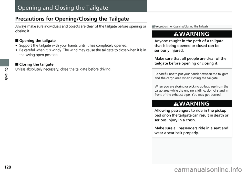 HONDA RIDGELINE 2018 Owners Manual (in English) 128
Controls
Opening and Closing the Tailgate
Precautions for Opening/Closing the Tailgate
Always make sure individuals and objects are clear of the tailgate before opening or
closing it.
■Opening HONDA RIDGELINE 2018 Owners Manual (in English) 128
Controls
Opening and Closing the Tailgate
Precautions for Opening/Closing the Tailgate
Always make sure individuals and objects are clear of the tailgate before opening or
closing it.
■Opening