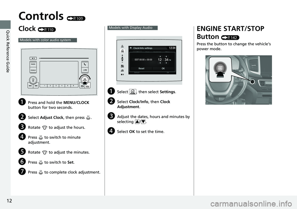 HONDA RIDGELINE 2018   (in English) User Guide 12
Quick Reference Guide
Controls (P109)
Clock (P110)
aPress and hold the MENU/CLOCK 
button for two seconds.
bSelect  Adjust Clock, then press  .
cRotate   to adjust the hours.
dPress   to switch to 