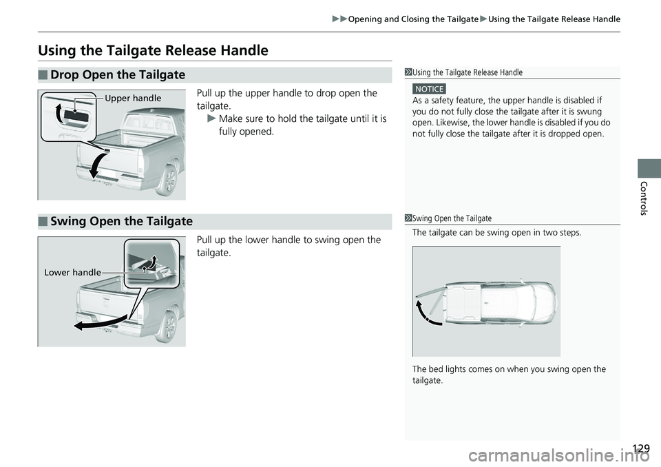 HONDA RIDGELINE 2018 Owners Manual (in English) 129
uuOpening and Closing the Tailgate uUsing the Tailgate Release Handle
Controls
Using the Tailgate Release Handle
Pull up the upper handle to drop open the
tailgate.
u Make sure to hold the tailga HONDA RIDGELINE 2018 Owners Manual (in English) 129
uuOpening and Closing the Tailgate uUsing the Tailgate Release Handle
Controls
Using the Tailgate Release Handle
Pull up the upper handle to drop open the
tailgate.
u Make sure to hold the tailga