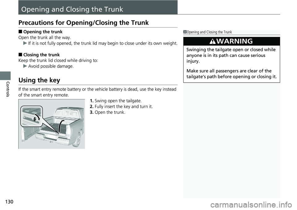 HONDA RIDGELINE 2018 Owners Manual (in English) 130
Controls
Opening and Closing the Trunk
Precautions for Opening/Closing the Trunk
■Opening the trunk
Open the trunk all the way. u If it is not fully opened, the trunk lid may begin to close unde HONDA RIDGELINE 2018 Owners Manual (in English) 130
Controls
Opening and Closing the Trunk
Precautions for Opening/Closing the Trunk
■Opening the trunk
Open the trunk all the way. u If it is not fully opened, the trunk lid may begin to close unde