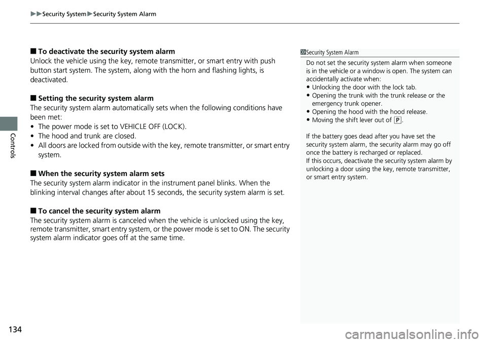 HONDA RIDGELINE 2018  Owners Manual (in English) uuSecurity System uSecurity System Alarm
134
Controls
■To deactivate the security system alarm
Unlock the vehicle using the key, remote  transmitter, or smart entry with push 
button start system. T