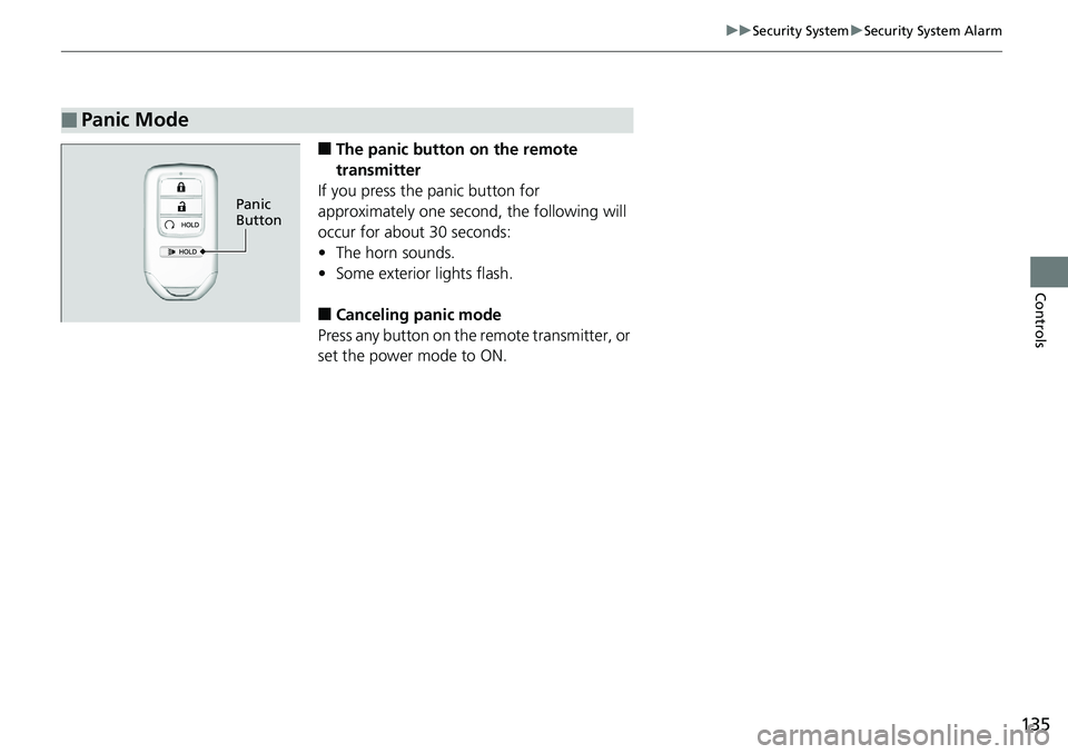 HONDA RIDGELINE 2018  Owners Manual (in English) 135
uuSecurity System uSecurity System Alarm
Controls
■The panic button  on the remote 
transmitter
If you press the panic button for 
approximately one second, the following will 
occur for about 3