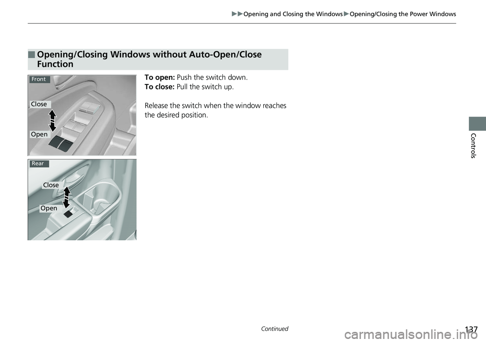 HONDA RIDGELINE 2018 Owners Manual (in English) 137
uuOpening and Closing the Windows uOpening/Closing the Power Windows
Continued
Controls
To open: Push the switch down.
To close: Pull the switch up.
Release the switch when the window reaches
t HONDA RIDGELINE 2018 Owners Manual (in English) 137
uuOpening and Closing the Windows uOpening/Closing the Power Windows
Continued
Controls
To open: Push the switch down.
To close: Pull the switch up.
Release the switch when the window reaches
t