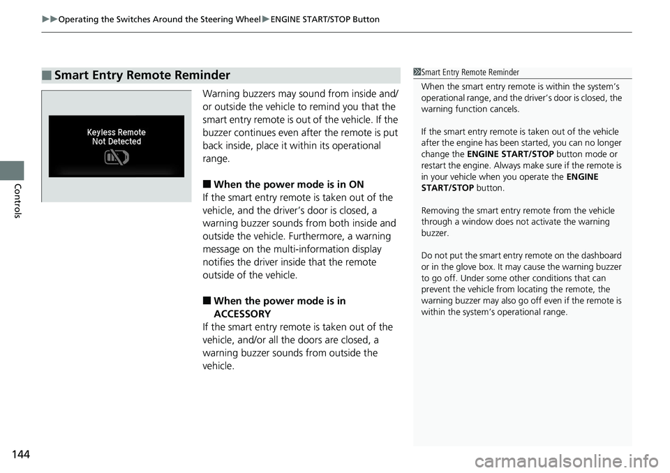 HONDA RIDGELINE 2018  Owners Manual (in English) uuOperating the Switches Around the Steering Wheel uENGINE START/STOP Button
144
Controls
Warning buzzers may sound from inside and/
or outside the vehicle to remind you that the 
smart entry remote i