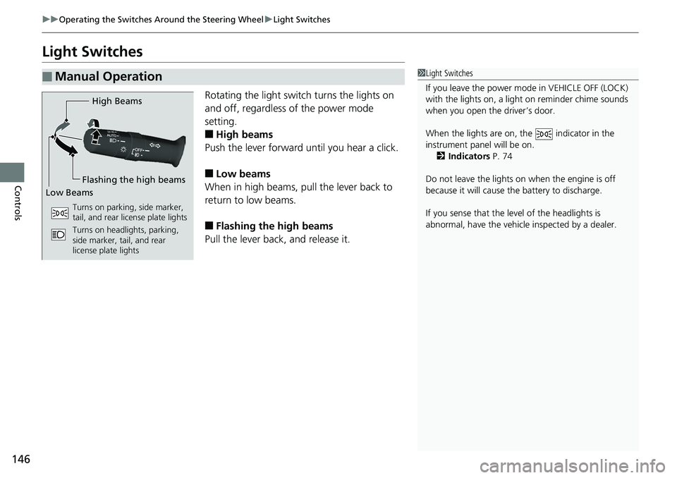 HONDA RIDGELINE 2018  Owners Manual (in English) 146
uuOperating the Switches Around the Steering Wheel uLight Switches
Controls
Light Switches
Rotating the light switch turns the lights on 
and off, regardless of the power mode 
setting.
■High be