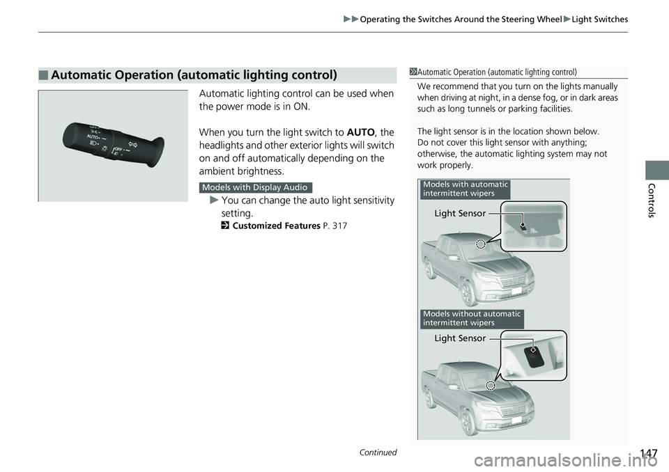 HONDA RIDGELINE 2018 (in English) Owners Guide Continued147
uuOperating the Switches Around the Steering Wheel uLight Switches
Controls
Automatic lighting contro l can be used when
the power mode is in ON.
When you turn the light switch to AUTO, HONDA RIDGELINE 2018 (in English) Owners Guide Continued147
uuOperating the Switches Around the Steering Wheel uLight Switches
Controls
Automatic lighting contro l can be used when
the power mode is in ON.
When you turn the light switch to AUTO,