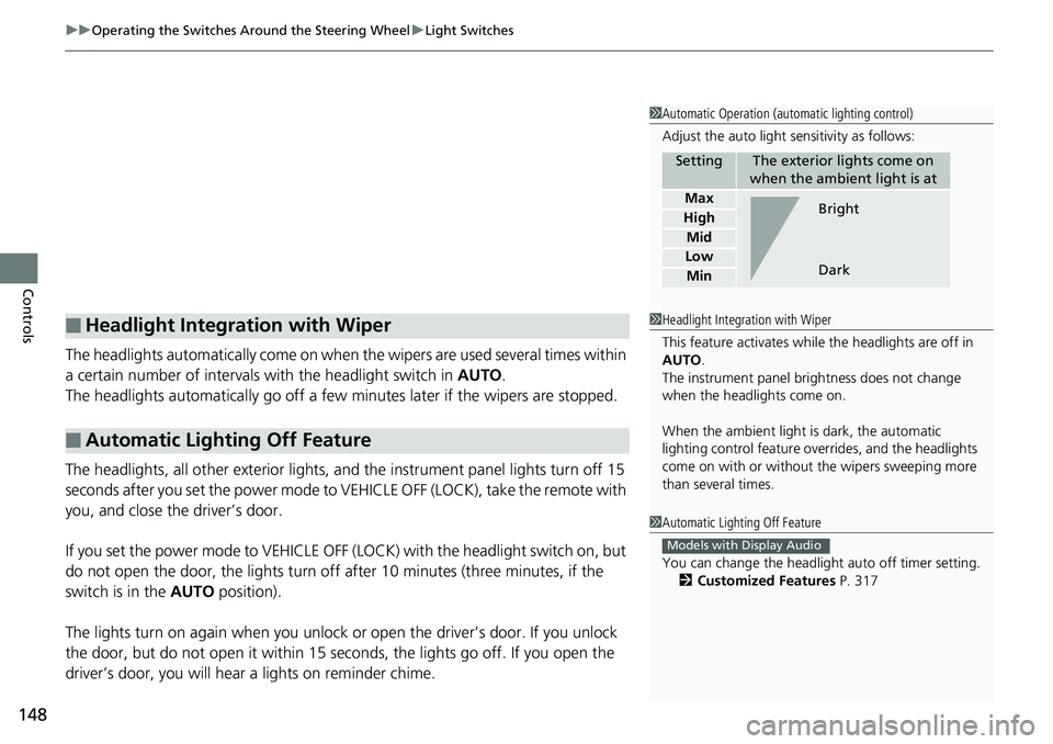 HONDA RIDGELINE 2018  Owners Manual (in English) uuOperating the Switches Around the Steering Wheel uLight Switches
148
Controls
The headlights automatically co me on when the wipers are used several times within 
a certain number of intervals wi th