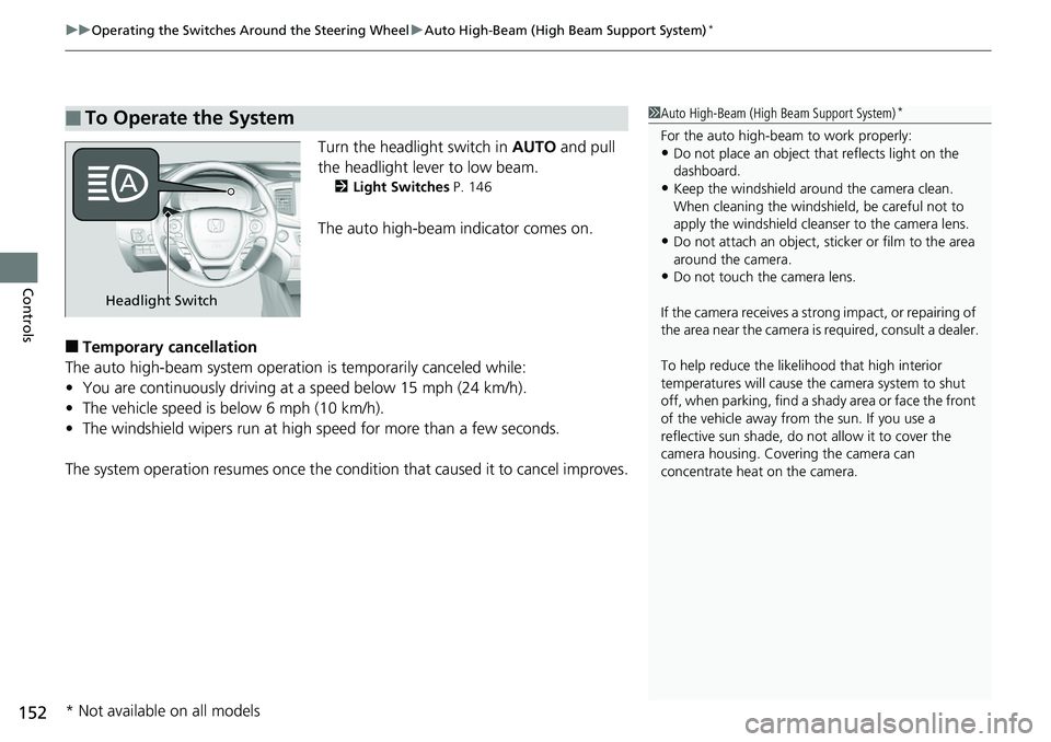 HONDA RIDGELINE 2018  Owners Manual (in English) uuOperating the Switches Around the Steering Wheel uAuto High-Beam (High Beam Support System)*
152
Controls
Turn the headlight switch in  AUTO and pull 
the headlight lever to low beam.
2 Light Switch