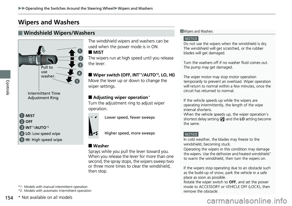 HONDA RIDGELINE 2018 Owners Manual (in English) 154
uuOperating the Switches Around the Steering Wheel uWipers and Washers
Controls
Wipers and Washers
The windshield wipers and washers can be
used when the power mode is in ON.
■MIST
The wipers HONDA RIDGELINE 2018 Owners Manual (in English) 154
uuOperating the Switches Around the Steering Wheel uWipers and Washers
Controls
Wipers and Washers
The windshield wipers and washers can be
used when the power mode is in ON.
■MIST
The wipers