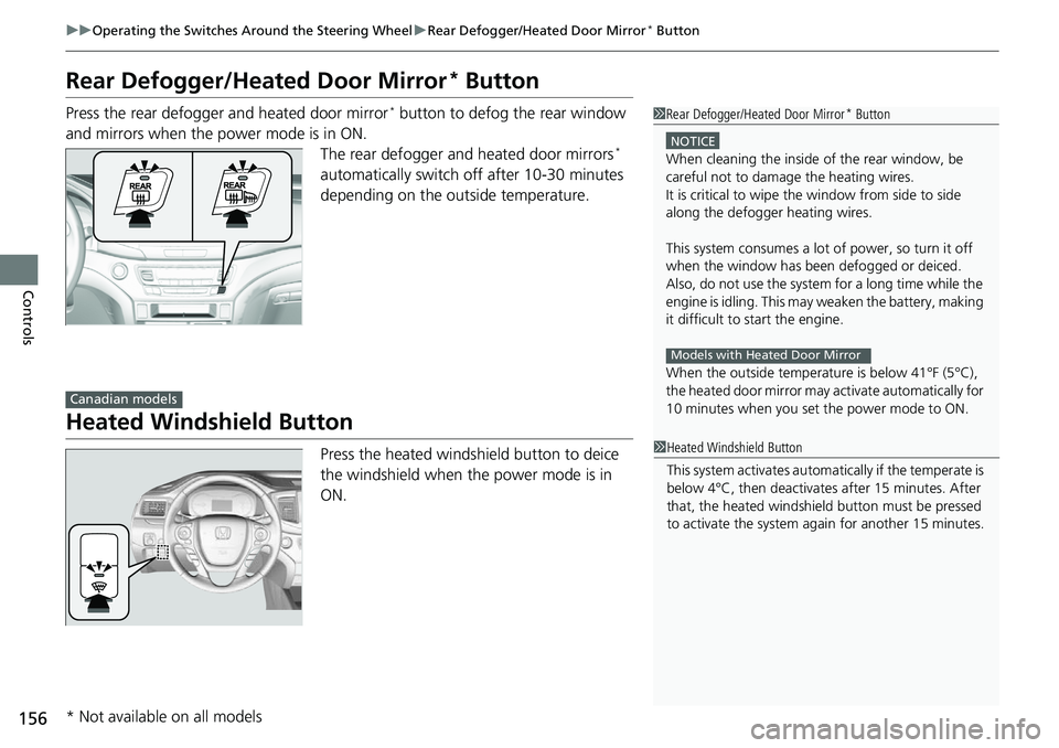 HONDA RIDGELINE 2018  Owners Manual (in English) 156
uuOperating the Switches Around the Steering Wheel uRear Defogger/Heated Door Mirror* Button
Controls
Rear Defogger/Heated Door Mirror* Button
Press the rear defogger and heated door mirror* butto