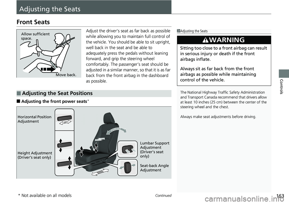 HONDA RIDGELINE 2018  Owners Manual (in English) 163Continued
Controls
Adjusting the Seats
Front Seats
Adjust the driver’s seat as far back as possible 
while allowing you to ma intain full control of 
the vehicle. You should be  able to sit uprig
