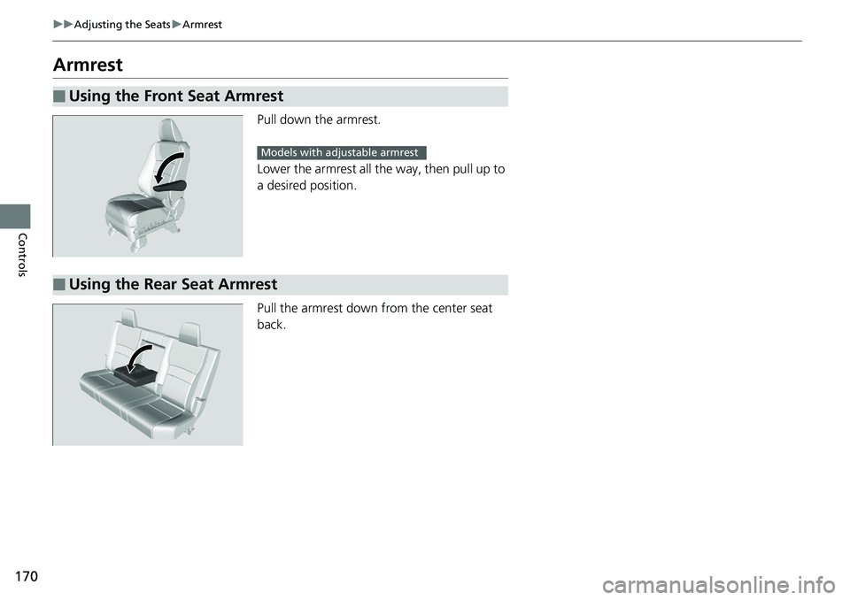 HONDA RIDGELINE 2018  Owners Manual (in English) 170
uuAdjusting the Seats uArmrest
Controls
Armrest
Pull down the armrest.
Lower the armrest all th e way, then pull up to 
a desired position.
Pull the armrest down from the center seat 
back.
■Usi