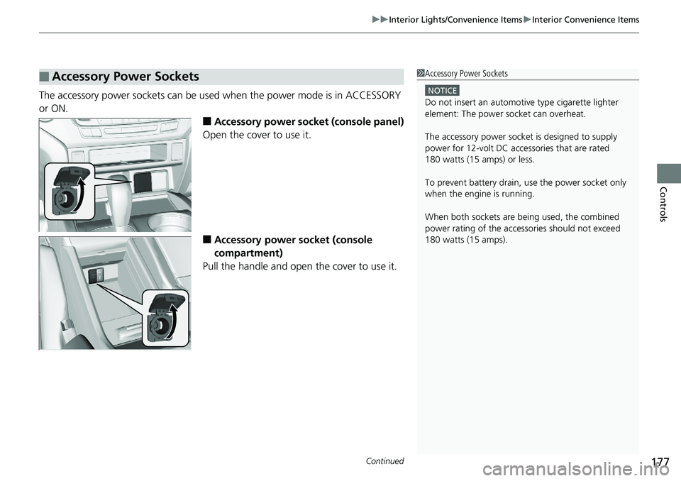 HONDA RIDGELINE 2018  Owners Manual (in English) Continued177
uuInterior Lights/Convenience Items uInterior Convenience Items
Controls
The accessory power sockets can be used  when the power mode is in ACCESSORY 
or ON.
■Accessory power socket (co
