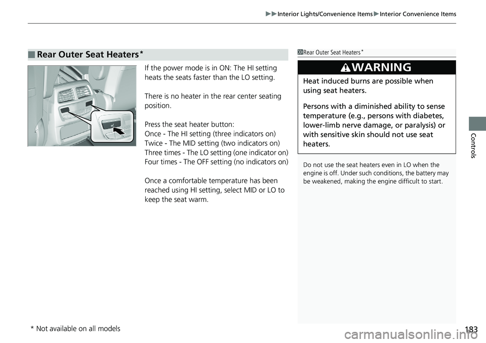 HONDA RIDGELINE 2018  Owners Manual (in English) 183
uuInterior Lights/Convenience Items uInterior Convenience Items
Controls
If the power mode is in ON: The HI setting 
heats the seats faster than the LO setting.
There is no heater in the rear cent