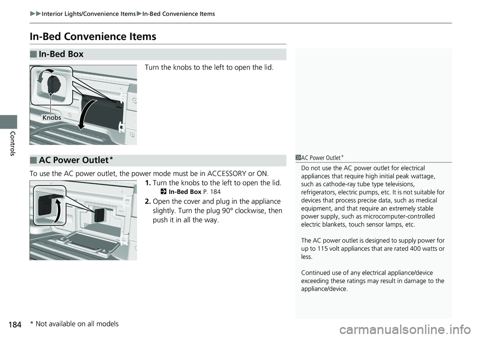 HONDA RIDGELINE 2018 (in English) Owners Guide 184
uuInterior Lights/Convenience Items uIn-Bed Convenience Items
Controls
In-Bed Convenience Items
Turn the knobs to the left to open the lid.
To use the AC power outlet, the powe r mode must be in A HONDA RIDGELINE 2018 (in English) Owners Guide 184
uuInterior Lights/Convenience Items uIn-Bed Convenience Items
Controls
In-Bed Convenience Items
Turn the knobs to the left to open the lid.
To use the AC power outlet, the powe r mode must be in A