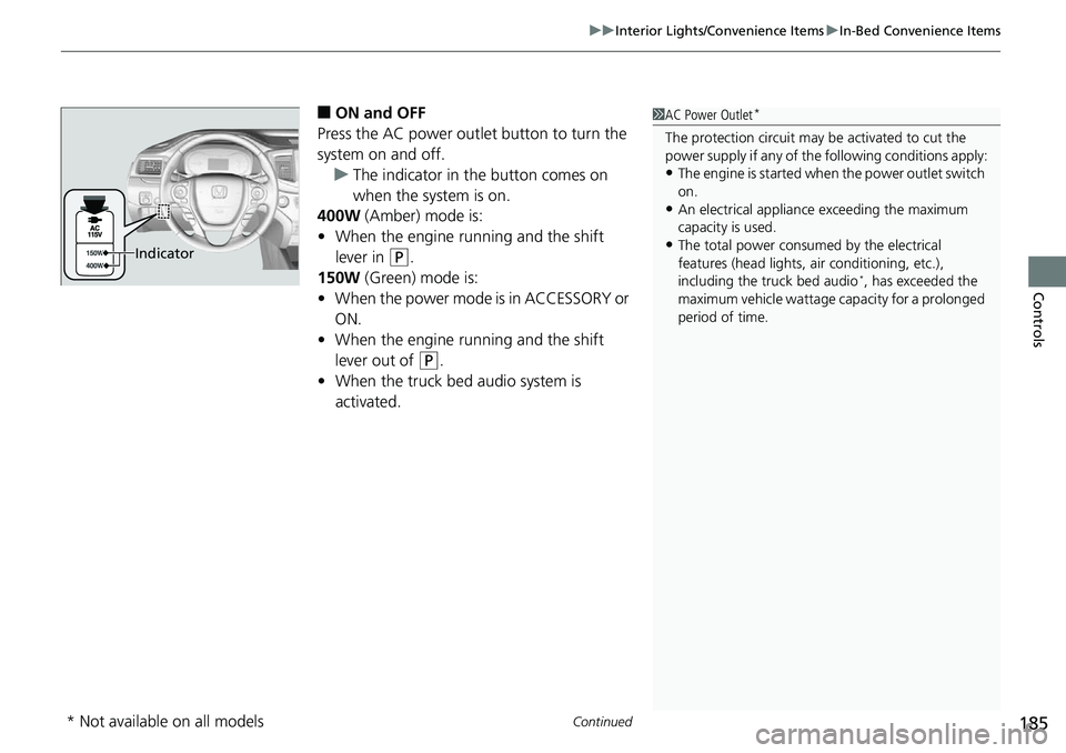 HONDA RIDGELINE 2018  Owners Manual (in English) Continued185
uuInterior Lights/Convenience Items uIn-Bed Convenience Items
Controls
■ON and OFF
Press the AC power outlet button to turn the 
system on and off. u The indicator in th e button comes 