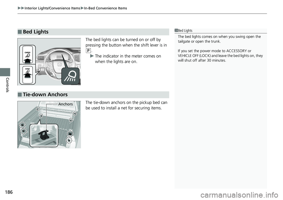 HONDA RIDGELINE 2018  Owners Manual (in English) uuInterior Lights/Convenience Items uIn-Bed Convenience Items
186
Controls
The bed lights can be turned on or off by 
pressing the button when  the shift lever is in 
(P.
u The indicator in the meter 